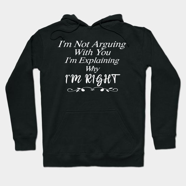 Im Not Arguing With You Im Explaining Why Im Right Hoodie by SavageArt ⭐⭐⭐⭐⭐